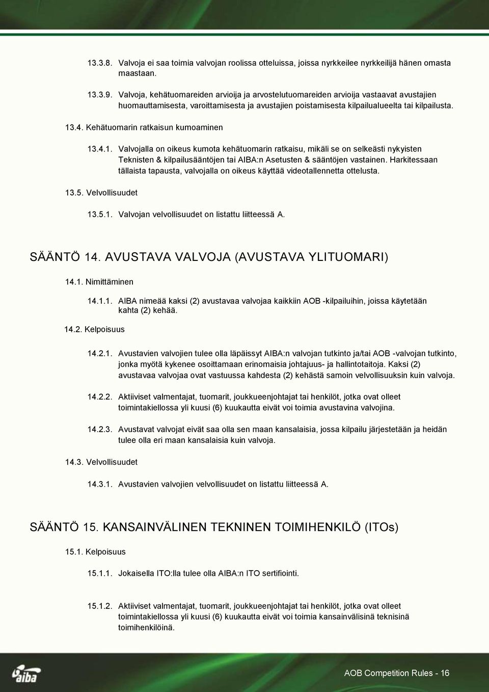 Kehätuomarin ratkaisun kumoaminen 13.4.1. Valvojalla on oikeus kumota kehätuomarin ratkaisu, mikäli se on selkeästi nykyisten Teknisten & kilpailusääntöjen tai AIBA:n Asetusten & sääntöjen vastainen.