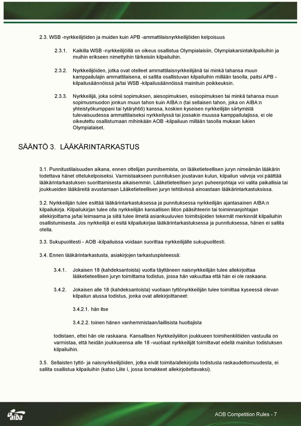 3.2. Nyrkkeilijöiden, jotka ovat otelleet ammattilaisnyrkkeilijänä tai minkä tahansa muun kamppailulajin ammattilaisena, ei sallita osallistuvan kilpailuihin millään tasolla, paitsi APB -