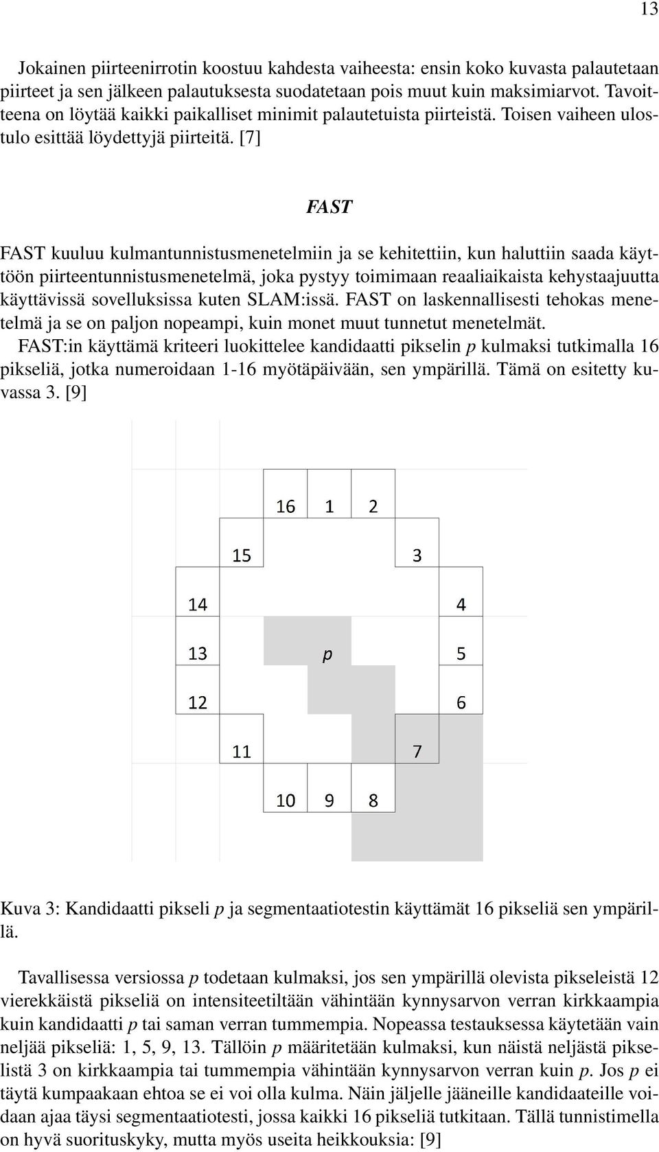 [7] FAST FAST kuuluu kulmantunnistusmenetelmiin ja se kehitettiin, kun haluttiin saada käyttöön piirteentunnistusmenetelmä, joka pystyy toimimaan reaaliaikaista kehystaajuutta käyttävissä