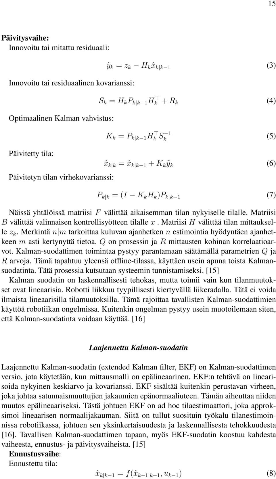 tilalle. Matriisi B välittää valinnaisen kontrollisyötteen tilalle x. Matriisi H välittää tilan mittaukselle z k.