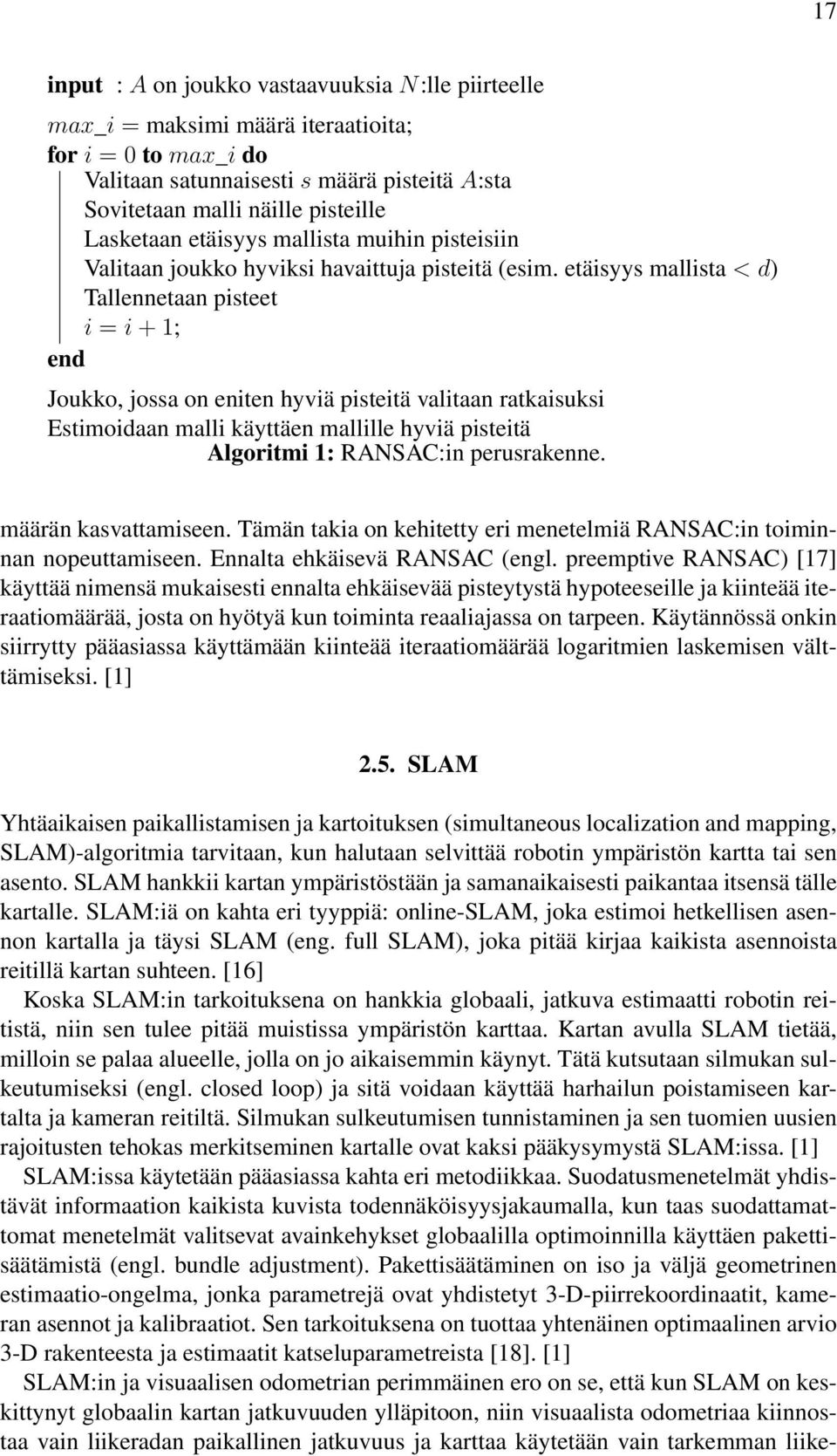 etäisyys mallista < d) Tallennetaan pisteet i = i + 1; end Joukko, jossa on eniten hyviä pisteitä valitaan ratkaisuksi Estimoidaan malli käyttäen mallille hyviä pisteitä Algoritmi 1: RANSAC:in