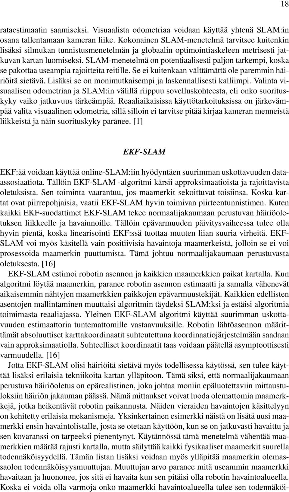 SLAM-menetelmä on potentiaalisesti paljon tarkempi, koska se pakottaa useampia rajoitteita reitille. Se ei kuitenkaan välttämättä ole paremmin häiriöitä sietävä.