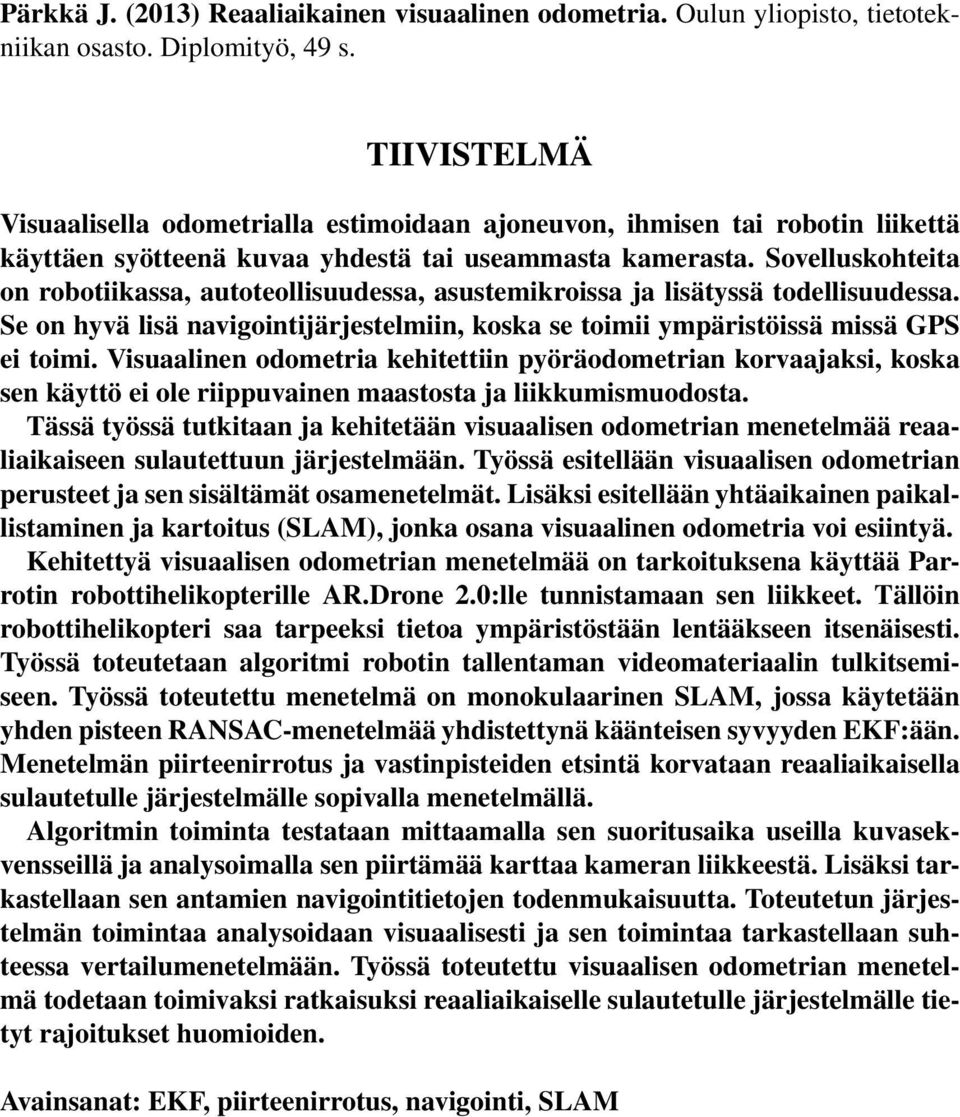 Sovelluskohteita on robotiikassa, autoteollisuudessa, asustemikroissa ja lisätyssä todellisuudessa. Se on hyvä lisä navigointijärjestelmiin, koska se toimii ympäristöissä missä GPS ei toimi.