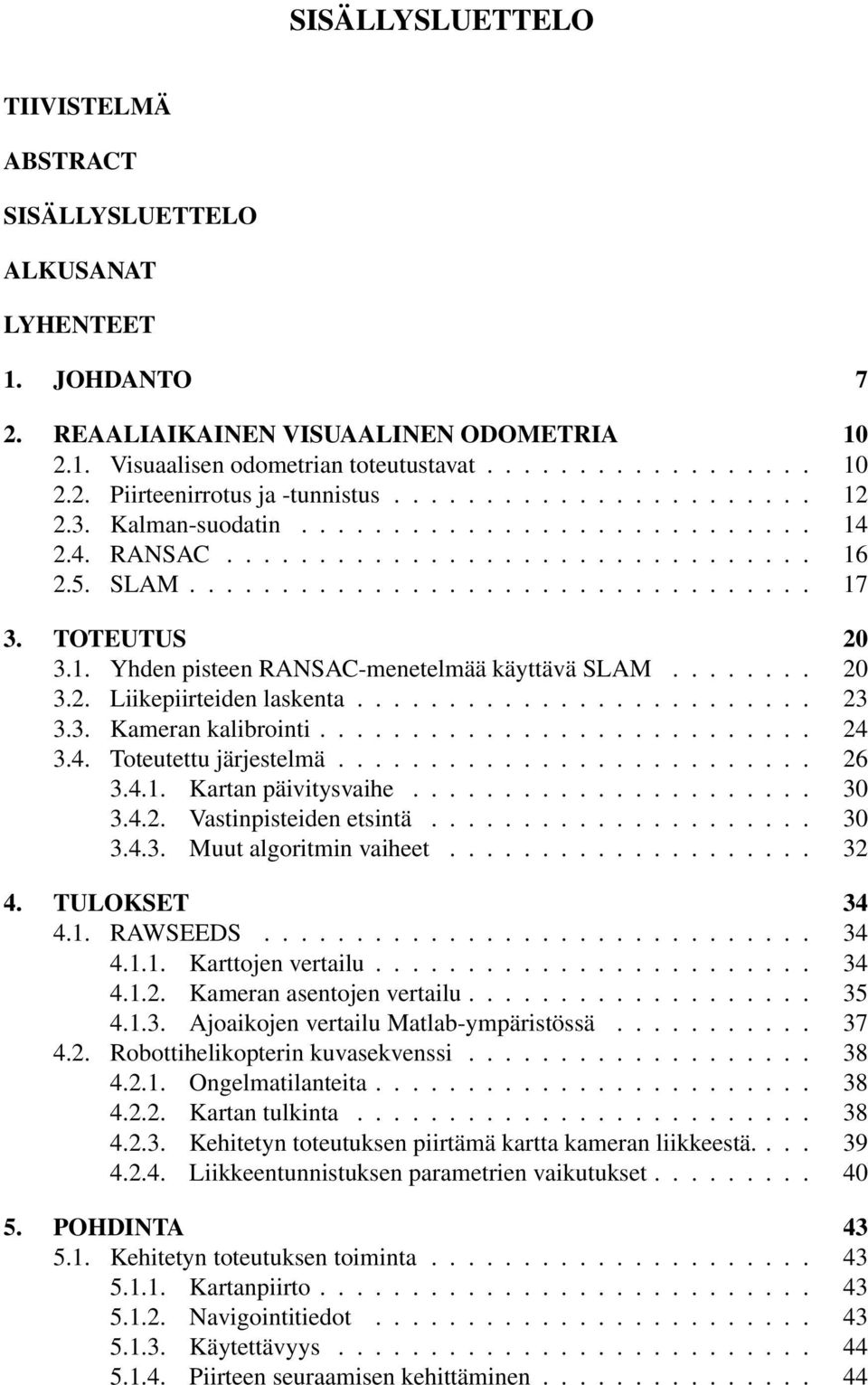 ....... 2 3.2. Liikepiirteiden laskenta......................... 23 3.3. Kameran kalibrointi........................... 24 3.4. Toteutettu järjestelmä.......................... 26 3.4.1.