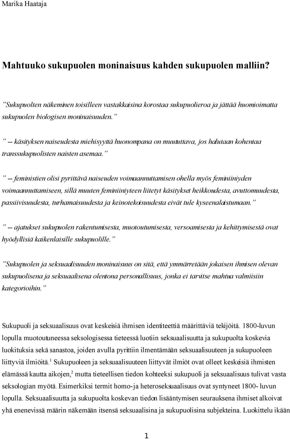 -- käsityksen naiseudesta miehisyyttä huonompana on muututtava, jos halutaan kohentaa transsukupuolisten naisten asemaa.