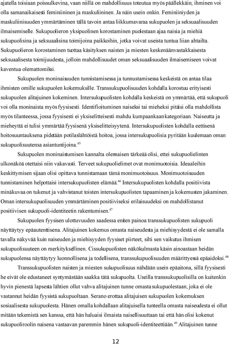 Sukupuolieron yksipuolinen korostaminen puolestaan ajaa naisia ja miehiä sukupuolisina ja seksuaalisina toimijoina paikkoihin, jotka voivat useista tuntua liian ahtailta.