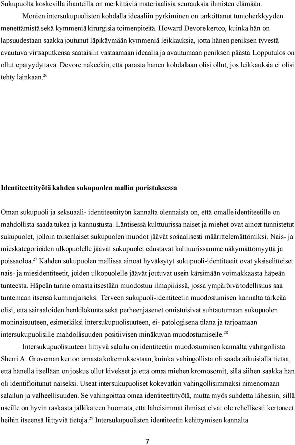 Howard Devore kertoo, kuinka hän on lapsuudestaan saakka joutunut läpikäymään kymmeniä leikkauksia, jotta hänen peniksen tyvestä avautuva virtsaputkensa saataisiin vastaamaan ideaalia ja avautumaan