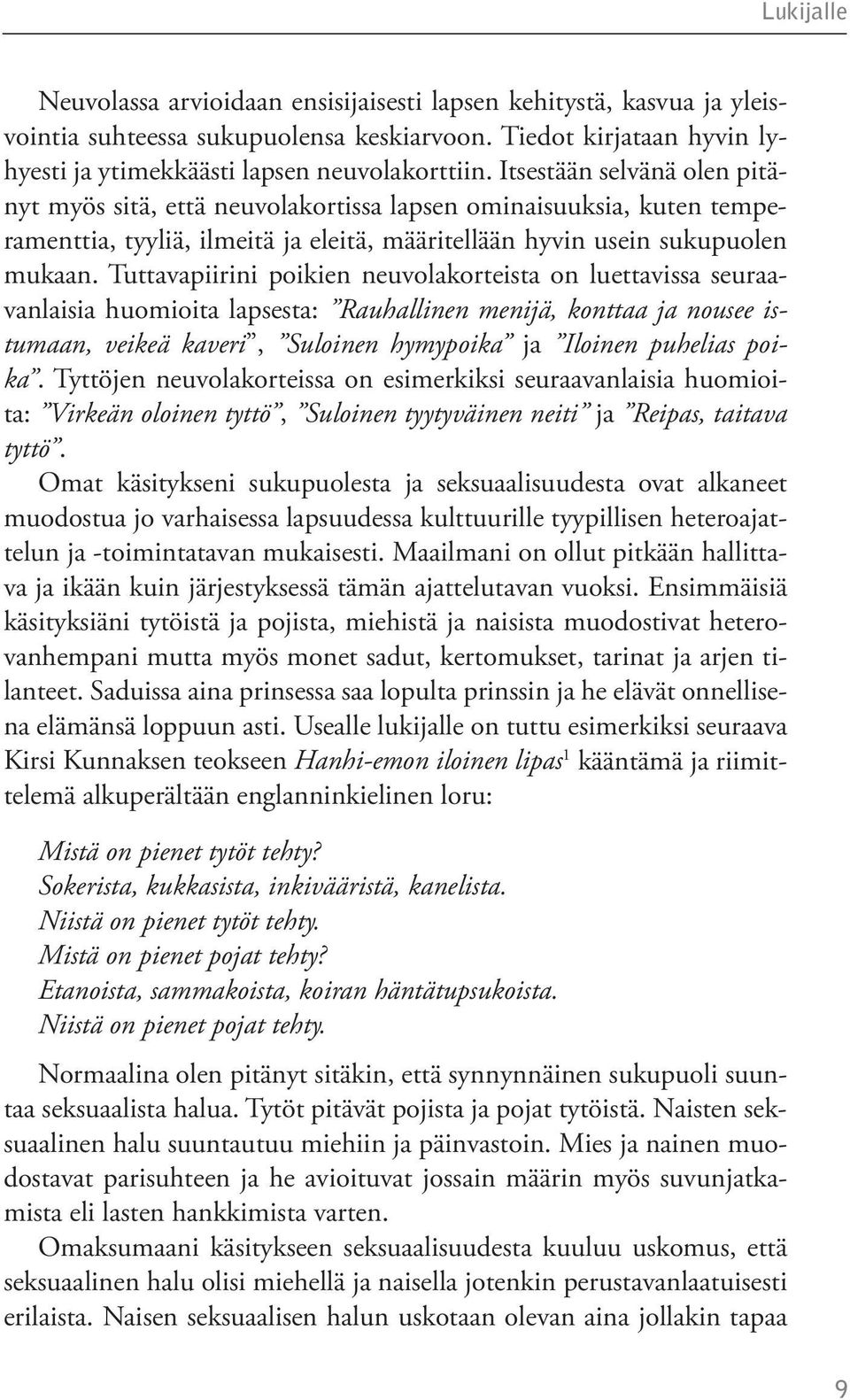 Tuttavapiirini poikien neuvolakorteista on luettavissa seuraavanlaisia huomioita lapsesta: Rauhallinen menijä, konttaa ja nousee istumaan, veikeä kaveri, Suloinen hymypoika ja Iloinen puhelias poika.