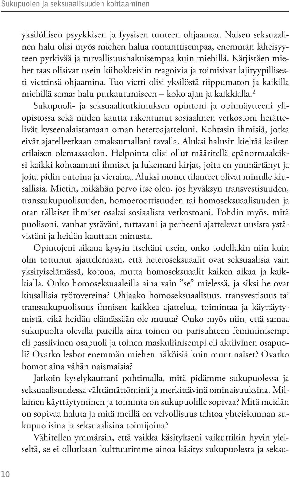 Kärjistäen miehet taas olisivat usein kiihokkeisiin reagoivia ja toimisivat lajityypillisesti viettinsä ohjaamina.