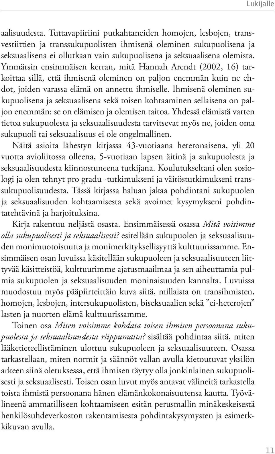 Ymmärsin ensimmäisen kerran, mitä Hannah Arendt (2002, 16) tarkoittaa sillä, että ihmisenä oleminen on paljon enemmän kuin ne ehdot, joiden varassa elämä on annettu ihmiselle.