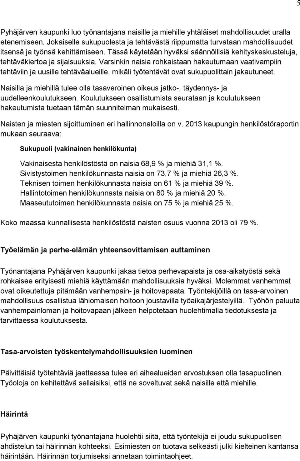 Varsinkin naisia rohkaistaan hakeutumaan vaativampiin tehtäviin ja uusille tehtäväalueille, mikäli työtehtävät ovat sukupuolittain jakautuneet.