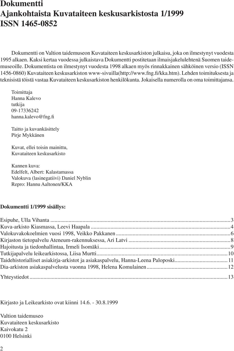 Dokumentista on ilmestynyt vuodesta 1998 alkaen myös rinnakkainen sähköinen versio (ISSN 1456-0860) Kuvataiteen keskusarkiston www-sivuilla(http://www.fng.fi/kka.htm).