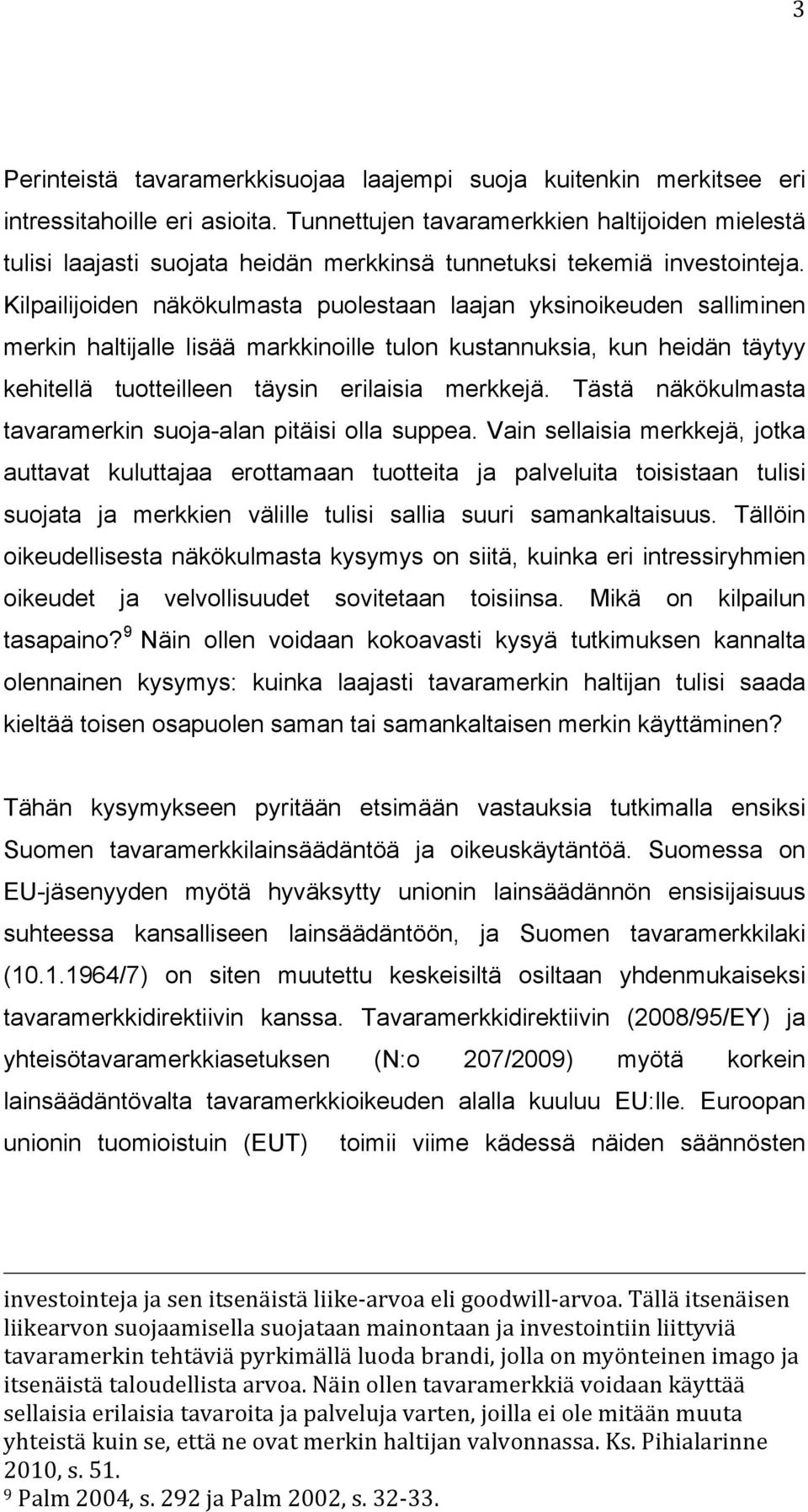 Kilpailijoiden näkökulmasta puolestaan laajan yksinoikeuden salliminen merkin haltijalle lisää markkinoille tulon kustannuksia, kun heidän täytyy kehitellä tuotteilleen täysin erilaisia merkkejä.