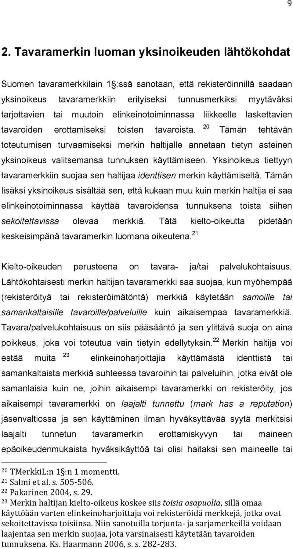 20 Tämän tehtävän toteutumisen turvaamiseksi merkin haltijalle annetaan tietyn asteinen yksinoikeus valitsemansa tunnuksen käyttämiseen.