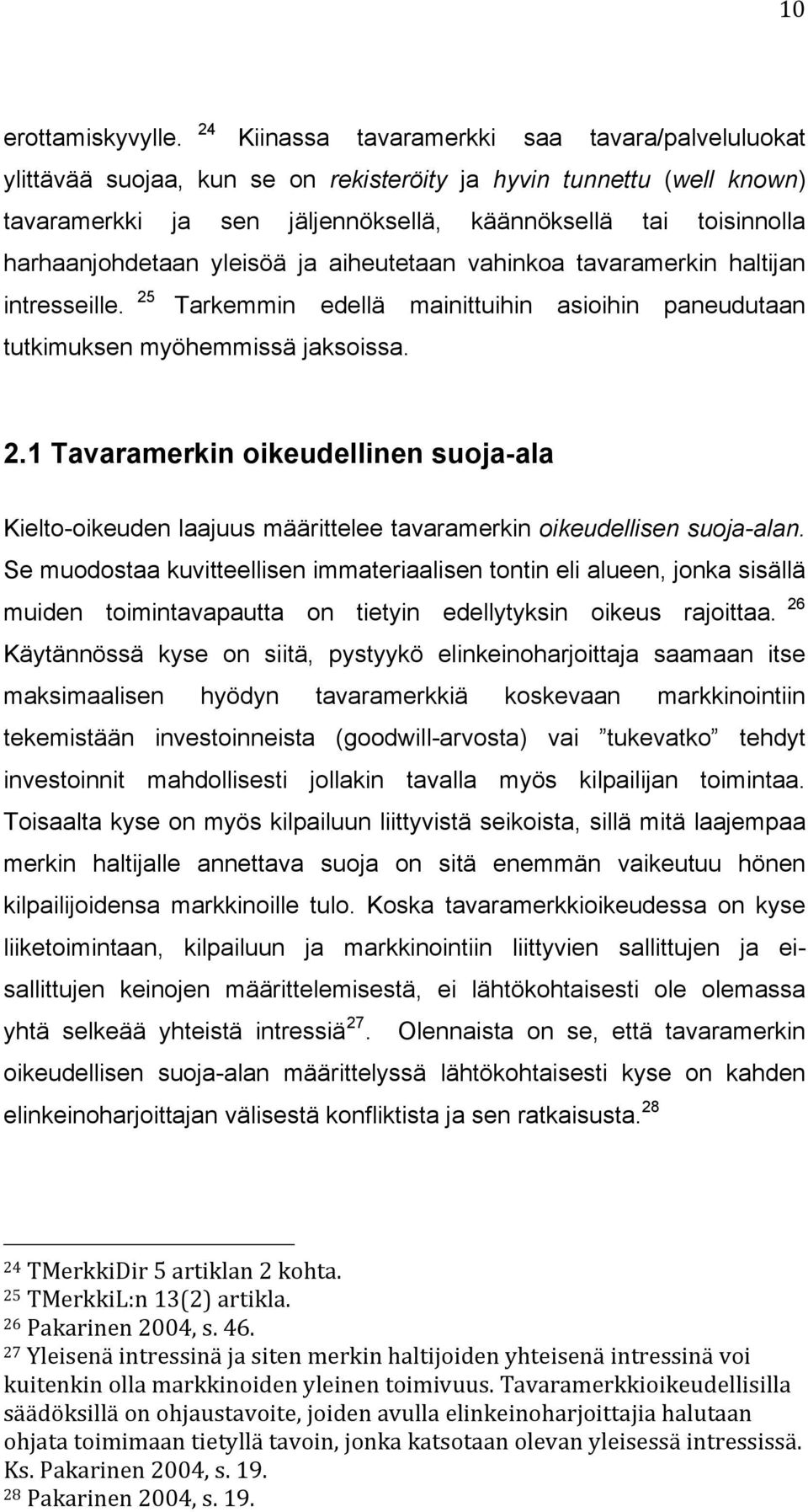 harhaanjohdetaan yleisöä ja aiheutetaan vahinkoa tavaramerkin haltijan intresseille. 25 Tarkemmin edellä mainittuihin asioihin paneudutaan tutkimuksen myöhemmissä jaksoissa. 2.1 Tavaramerkin oikeudellinen suoja-ala Kielto-oikeuden laajuus määrittelee tavaramerkin oikeudellisen suoja-alan.