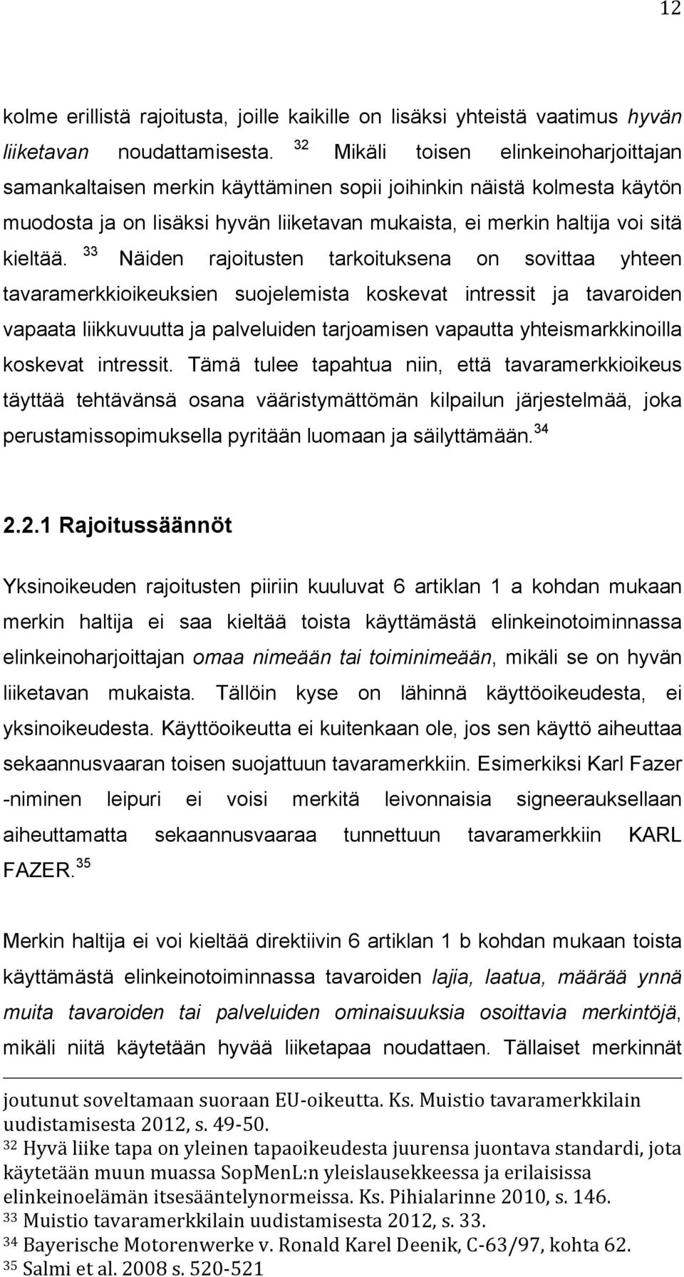 33 Näiden rajoitusten tarkoituksena on sovittaa yhteen tavaramerkkioikeuksien suojelemista koskevat intressit ja tavaroiden vapaata liikkuvuutta ja palveluiden tarjoamisen vapautta yhteismarkkinoilla