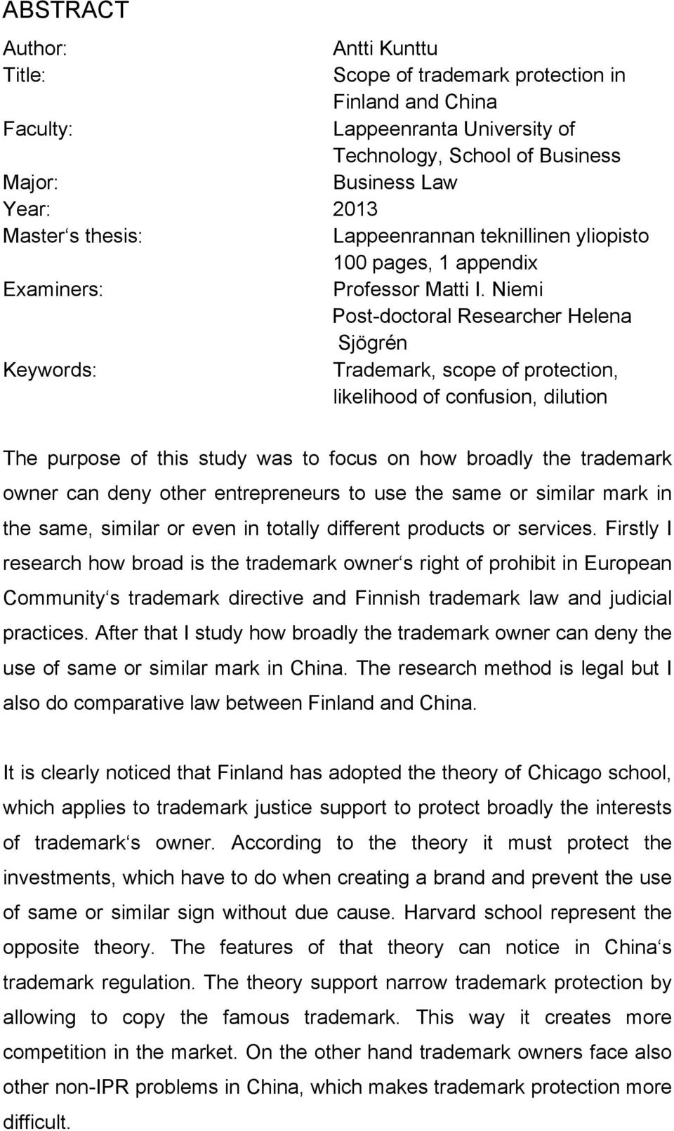 Niemi Post-doctoral Researcher Helena Sjögrén Keywords: Trademark, scope of protection, likelihood of confusion, dilution The purpose of this study was to focus on how broadly the trademark owner can