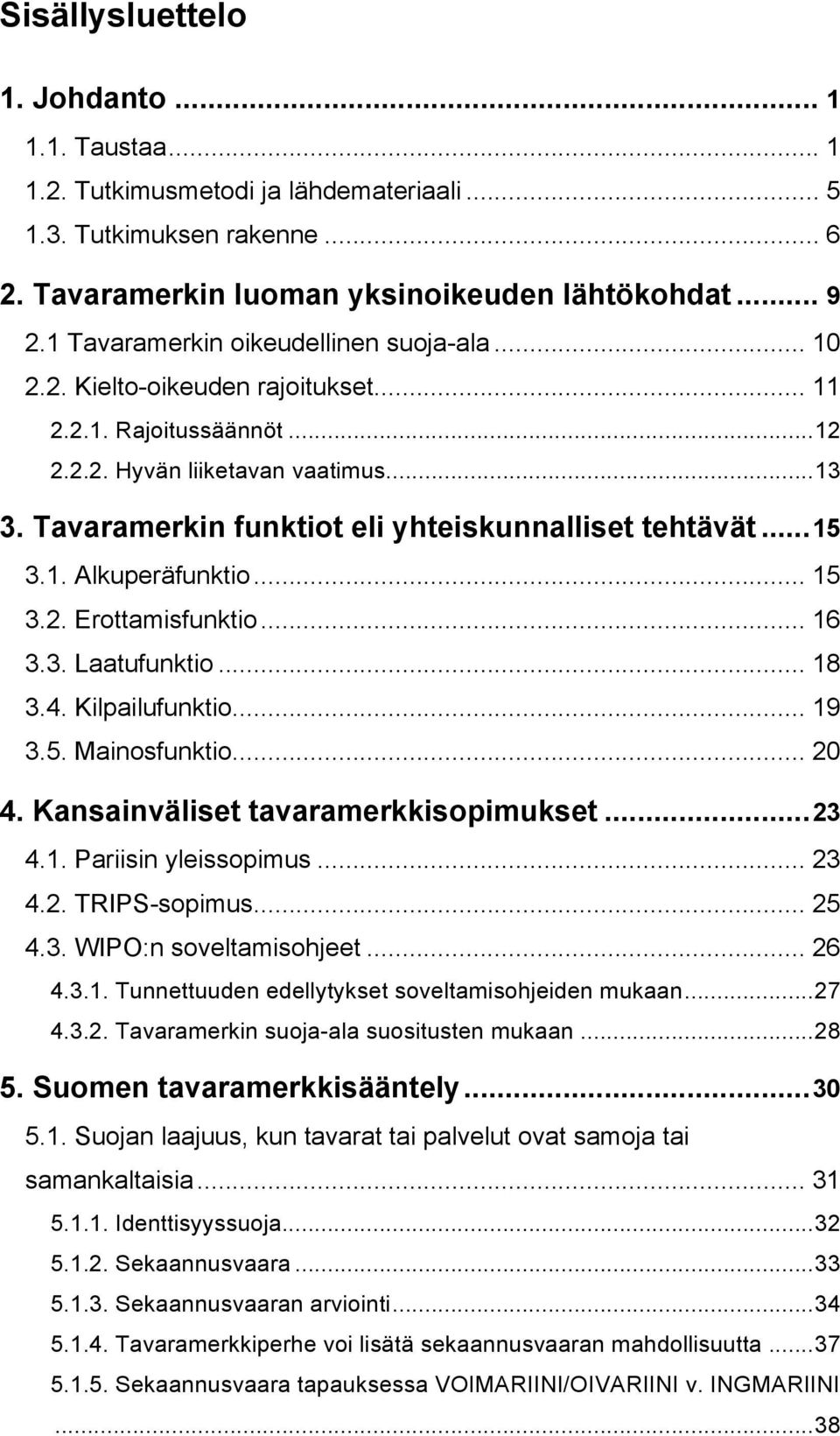 Tavaramerkin funktiot eli yhteiskunnalliset tehtävät... 15 3.1. Alkuperäfunktio... 15 3.2. Erottamisfunktio... 16 3.3. Laatufunktio... 18 3.4. Kilpailufunktio... 19 3.5. Mainosfunktio... 20 4.