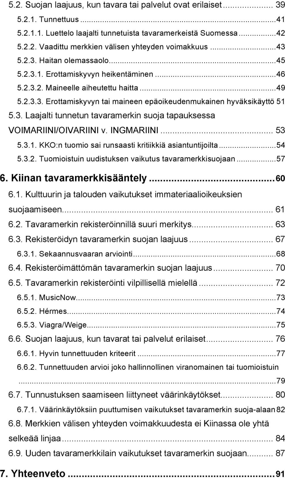 3. Laajalti tunnetun tavaramerkin suoja tapauksessa VOIMARIINI/OIVARIINI v. INGMARIINI... 53 5.3.1. KKO:n tuomio sai runsaasti kritiikkiä asiantuntijoilta... 54 5.3.2.