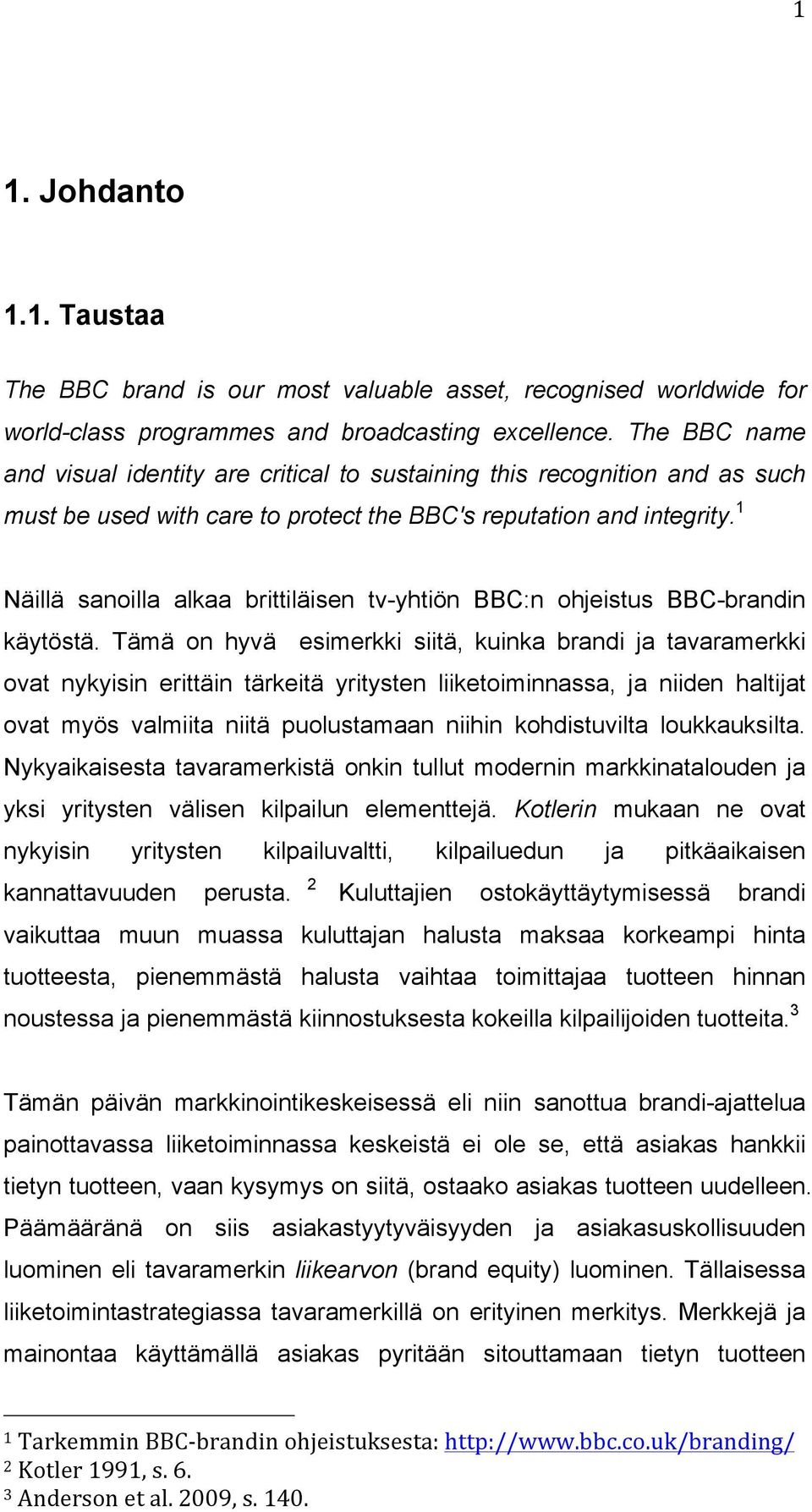 1 Näillä sanoilla alkaa brittiläisen tv-yhtiön BBC:n ohjeistus BBC-brandin käytöstä.