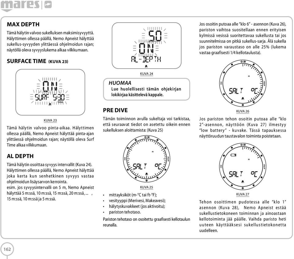 SURFACE TIME (KUVA 23) Jos osoitin putoaa alle klo 6 - asennon (Kuva 26), pariston vaihtoa suositellaan ennen erityisen kylmissä vesissä suoritettavaa sukellusta tai jos suunnitelmissa on pitkä