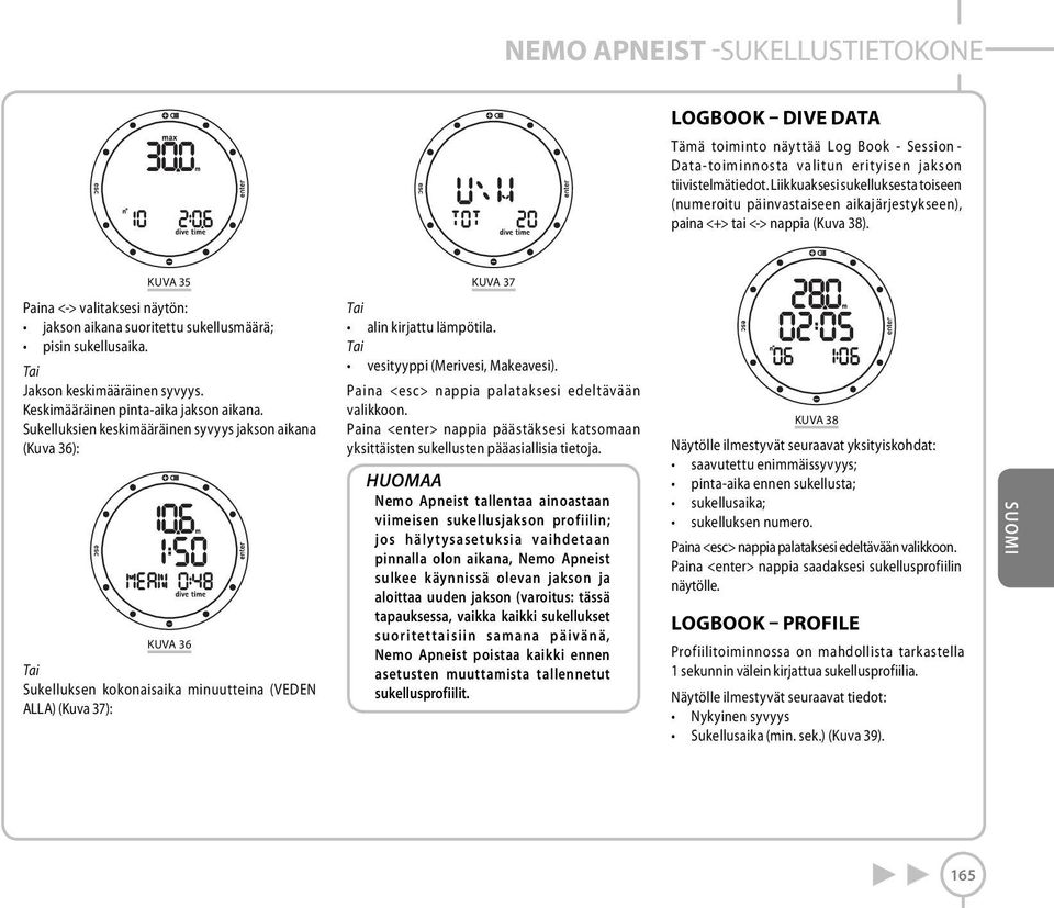 KUVA 35 KUVA 37 Paina <-> valitaksesi näytön: jakson aikana suoritettu sukellusmäärä; pisin sukellusaika. Tai Jakson keskimääräinen syvyys. Keskimääräinen pinta-aika jakson aikana.