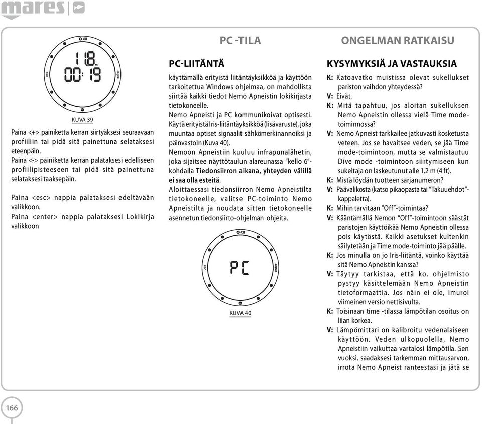 Paina <enter> nappia palataksesi Lokikirja valikkoon PC -TILA PC-LIITÄNTÄ käyttämällä erityistä liitäntäyksikköä ja käyttöön tarkoitettua Windows ohjelmaa, on mahdollista siirtää kaikki tiedot Nemo