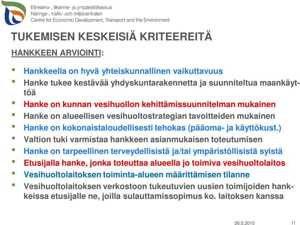 ) Valtion tuki varmistaa hankkeen asianmukaisen toteutumisen Hanke on tarpeellinen terveydellisistä ja/tai ympäristöllisistä syistä Etusijalla hanke, jonka toteuttaa alueella jo toimiva