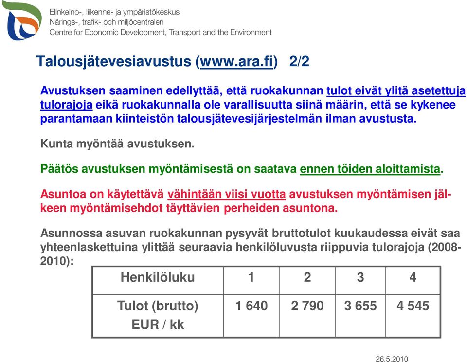 kiinteistön talousjätevesijärjestelmän ilman avustusta. Kunta myöntää avustuksen. Päätös avustuksen myöntämisestä on saatava ennen töiden aloittamista.