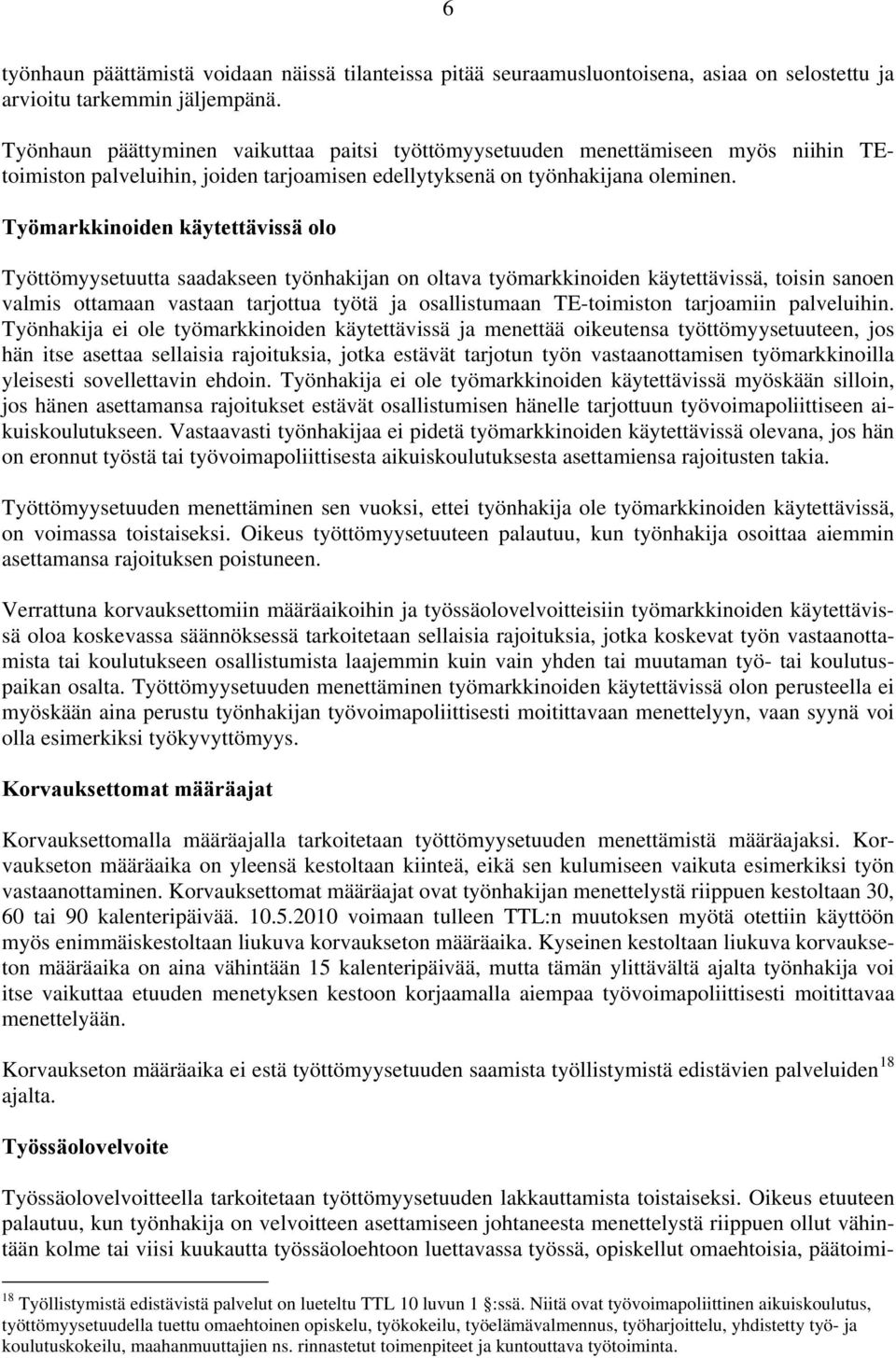 Työmarkkinoiden käytettävissä olo Työttömyysetuutta saadakseen työnhakijan on oltava työmarkkinoiden käytettävissä, toisin sanoen valmis ottamaan vastaan tarjottua työtä ja osallistumaan TE-toimiston