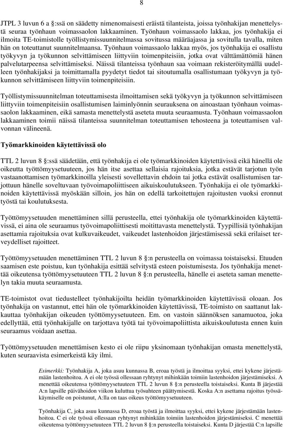 Työnhaun voimassaolo lakkaa myös, jos työnhakija ei osallistu työkyvyn ja työkunnon selvittämiseen liittyviin toimenpiteisiin, jotka ovat välttämättömiä hänen palvelutarpeensa selvittämiseksi.