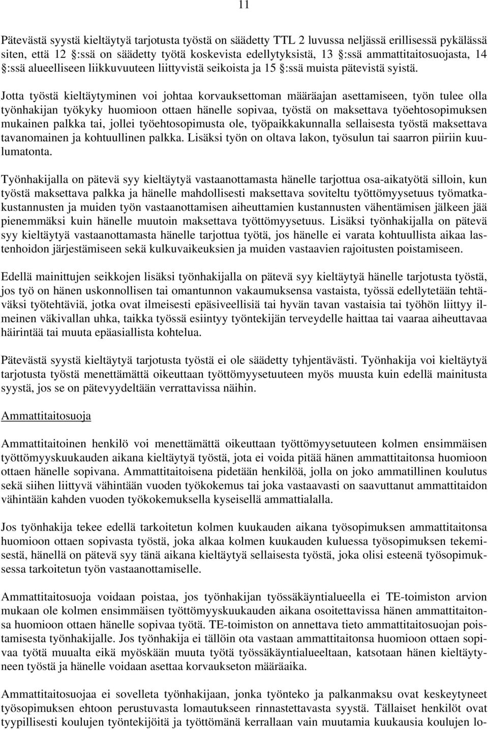 Jotta työstä kieltäytyminen voi johtaa korvauksettoman määräajan asettamiseen, työn tulee olla työnhakijan työkyky huomioon ottaen hänelle sopivaa, työstä on maksettava työehtosopimuksen mukainen