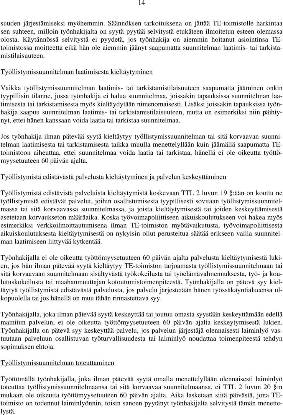 Käytännössä selvitystä ei pyydetä, jos työnhakija on aiemmin hoitanut asiointinsa TEtoimistossa moitteetta eikä hän ole aiemmin jäänyt saapumatta suunnitelman laatimis- tai tarkistamistilaisuuteen.