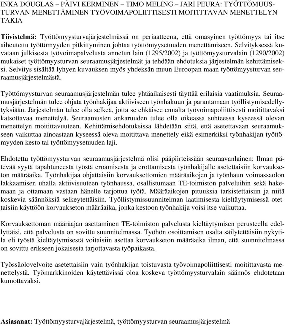 Selvityksessä kuvataan julkisesta työvoimapalvelusta annetun lain (1295/2002) ja työttömyysturvalain (1290/2002) mukaiset työttömyysturvan seuraamusjärjestelmät ja tehdään ehdotuksia järjestelmän