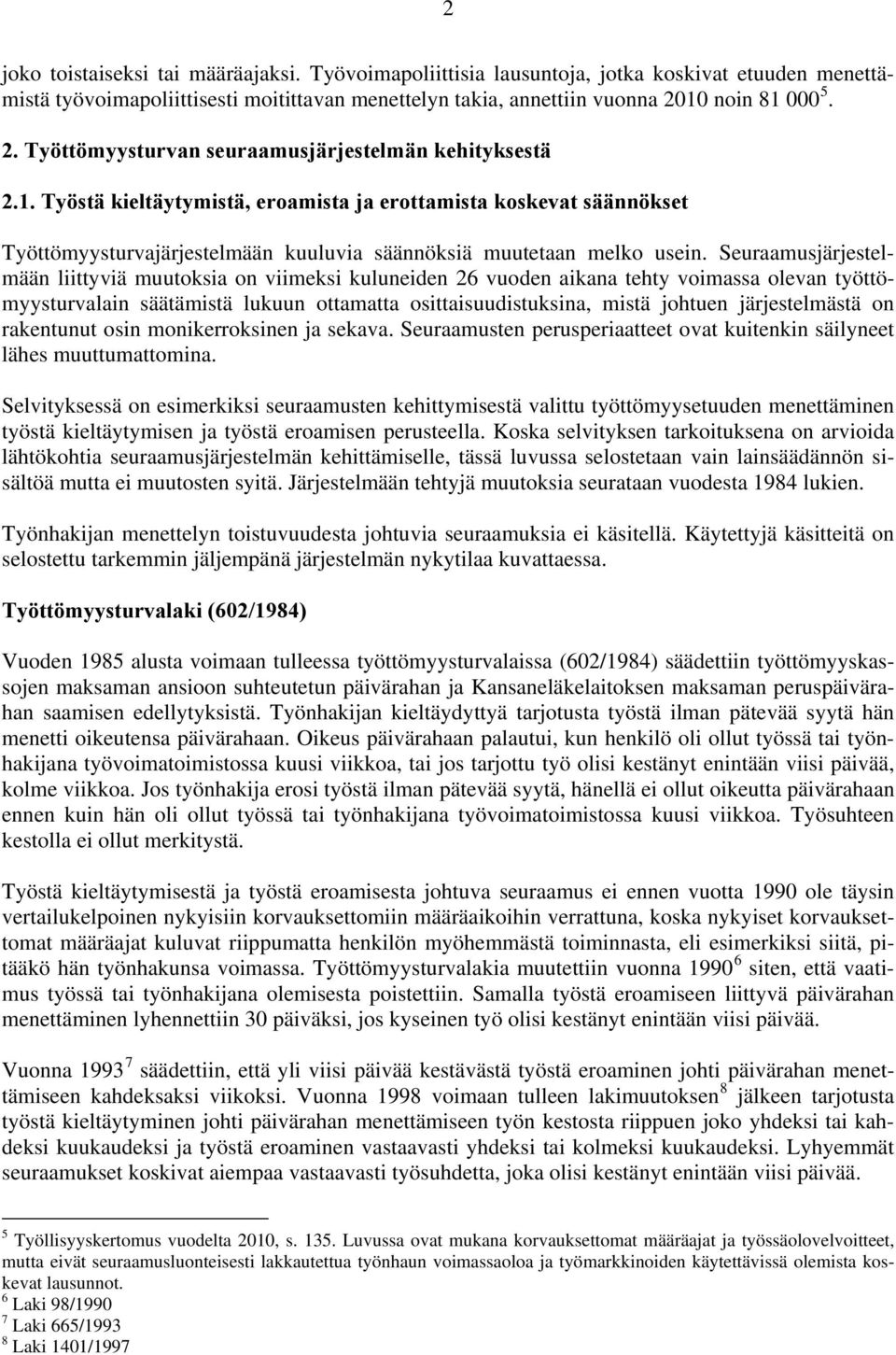 Seuraamusjärjestelmään liittyviä muutoksia on viimeksi kuluneiden 26 vuoden aikana tehty voimassa olevan työttömyysturvalain säätämistä lukuun ottamatta osittaisuudistuksina, mistä johtuen