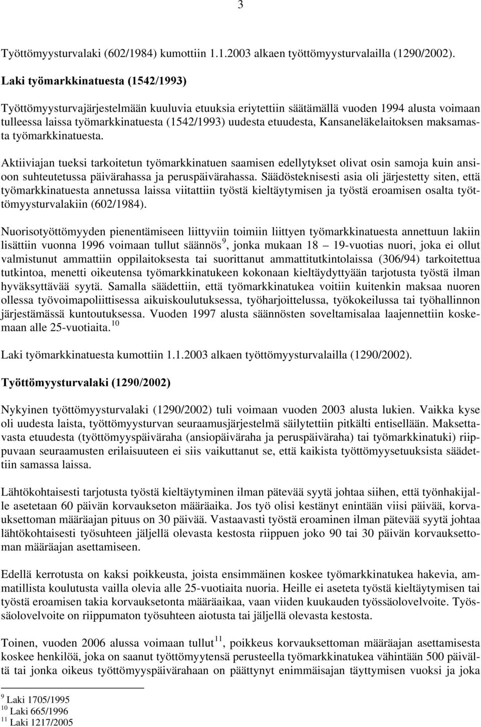 Kansaneläkelaitoksen maksamasta työmarkkinatuesta. Aktiiviajan tueksi tarkoitetun työmarkkinatuen saamisen edellytykset olivat osin samoja kuin ansioon suhteutetussa päivärahassa ja peruspäivärahassa.