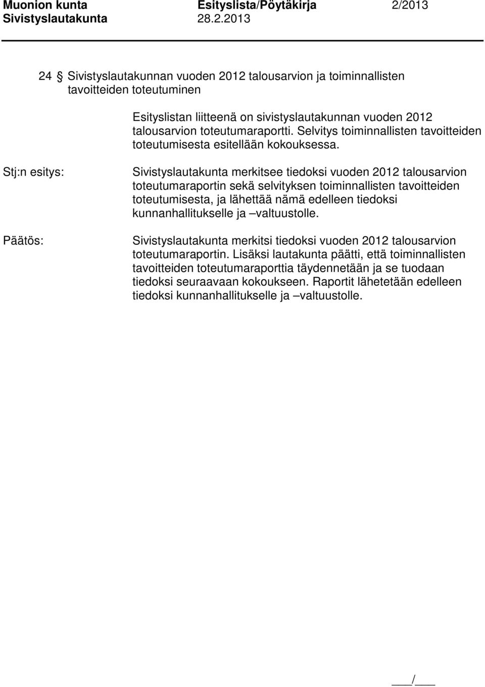 Sivistyslautakunta merkitsee tiedoksi vuoden 2012 talousarvion toteutumaraportin sekä selvityksen toiminnallisten tavoitteiden toteutumisesta, ja lähettää nämä edelleen tiedoksi