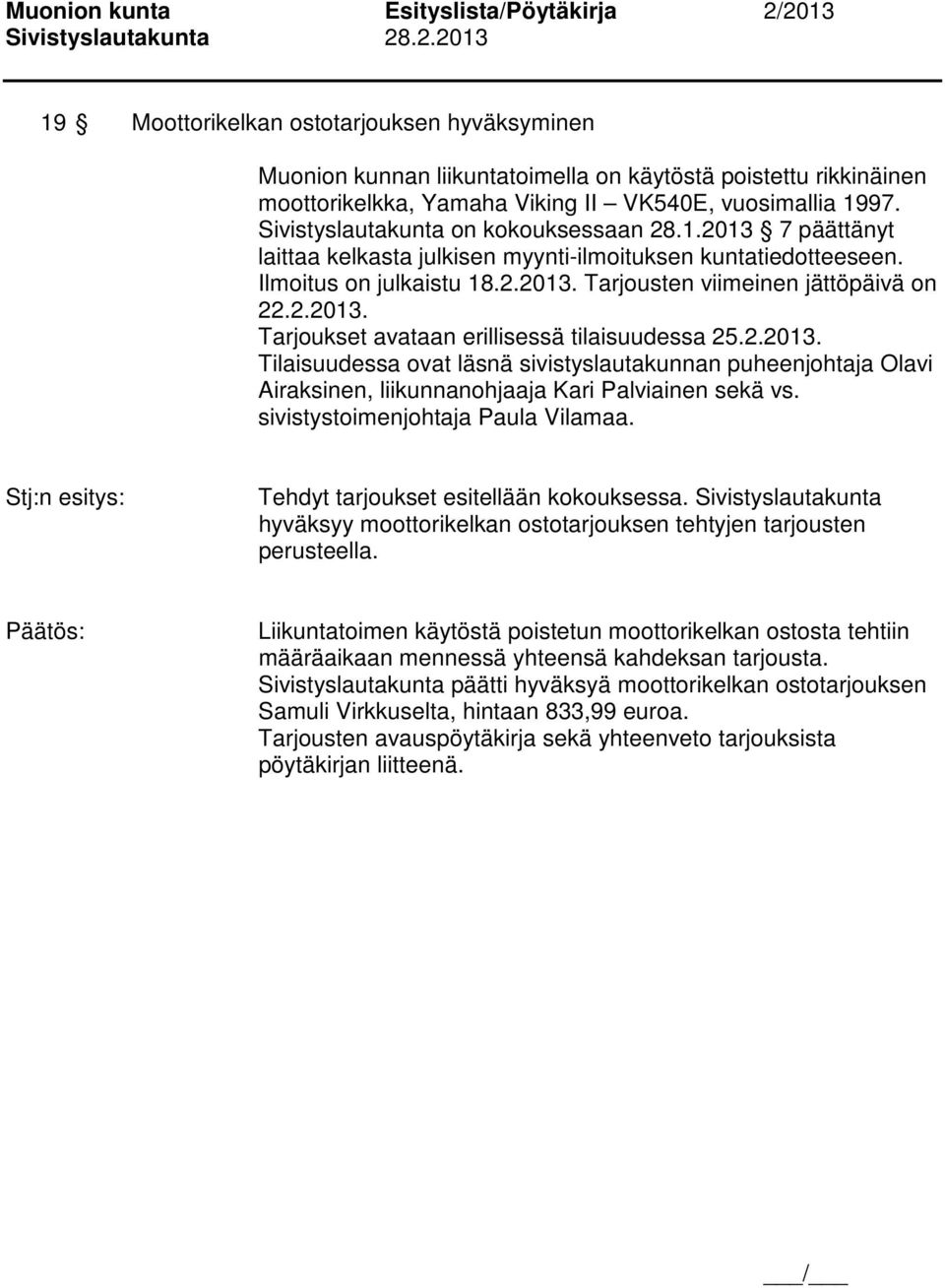2.2013. Tilaisuudessa ovat läsnä sivistyslautakunnan puheenjohtaja Olavi Airaksinen, liikunnanohjaaja Kari Palviainen sekä vs. sivistystoimenjohtaja Paula Vilamaa.