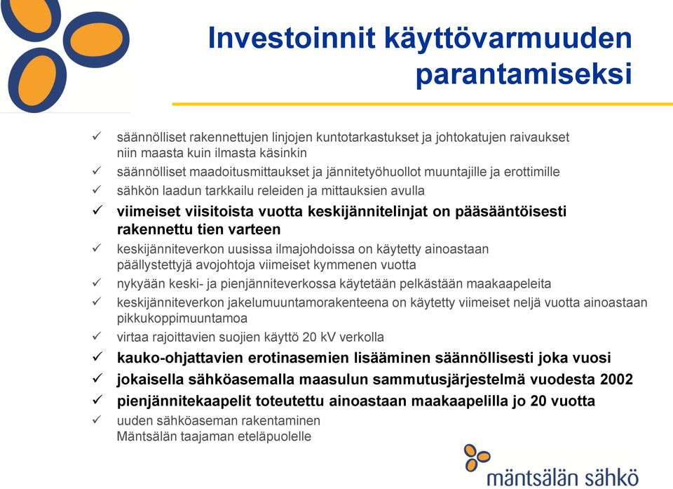 keskijänniteverkon uusissa ilmajohdoissa on käytetty ainoastaan päällystettyjä avojohtoja viimeiset kymmenen vuotta nykyään keski- ja pienjänniteverkossa käytetään pelkästään maakaapeleita