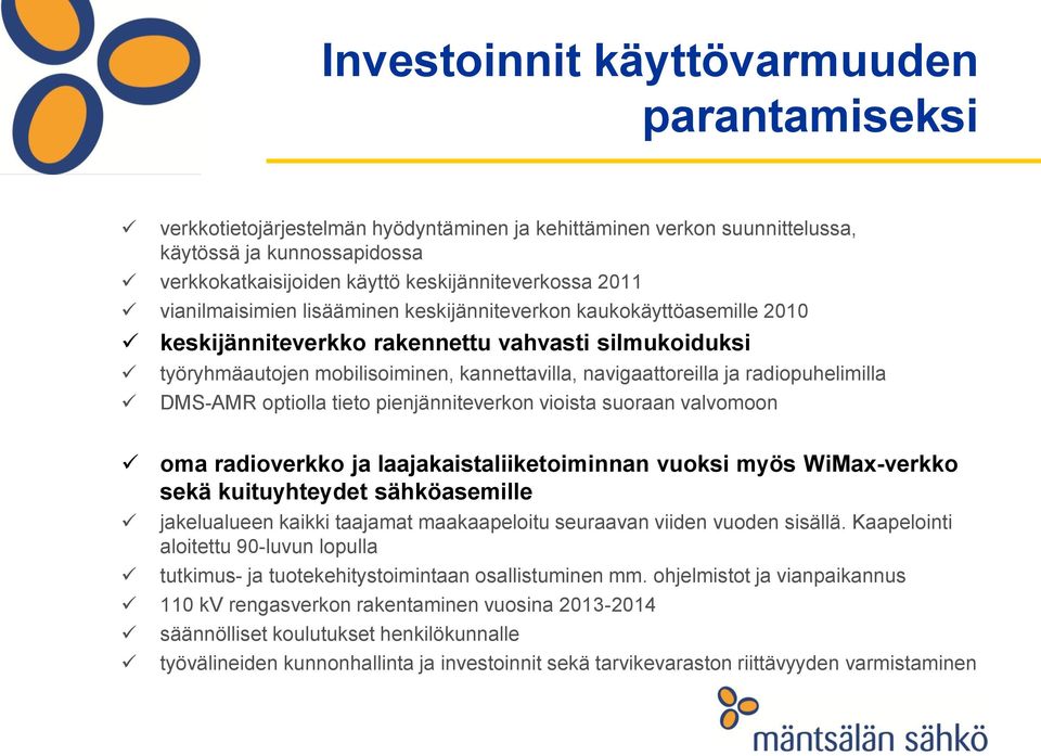 radiopuhelimilla DMS-AMR optiolla tieto pienjänniteverkon vioista suoraan valvomoon oma radioverkko ja laajakaistaliiketoiminnan vuoksi myös WiMax-verkko sekä kuituyhteydet sähköasemille jakelualueen