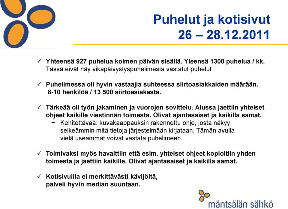 Tärkeää oli työn jakaminen ja vuorojen sovittelu. Alussa jaettiin yhteiset ohjeet kaikille viestinnän toimesta. Olivat ajantasaiset ja kaikilla samat.