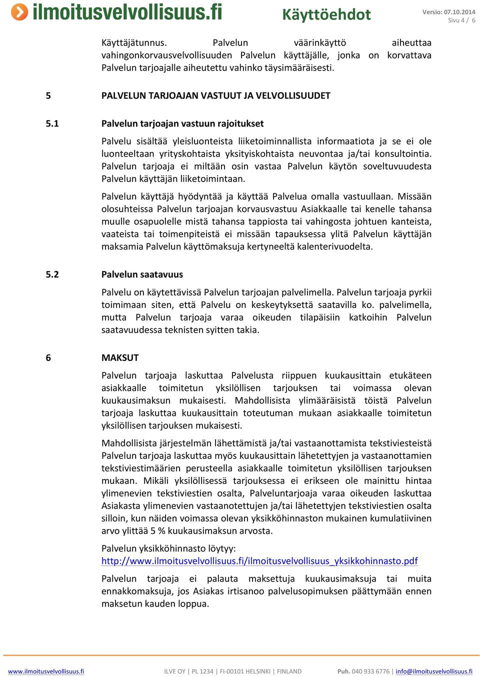 1 Palvelun tarjoajan vastuun rajoitukset Palvelu sisältää yleisluonteista liiketoiminnallista informaatiota ja se ei ole luonteeltaan yrityskohtaista yksityiskohtaista neuvontaa ja/tai konsultointia.