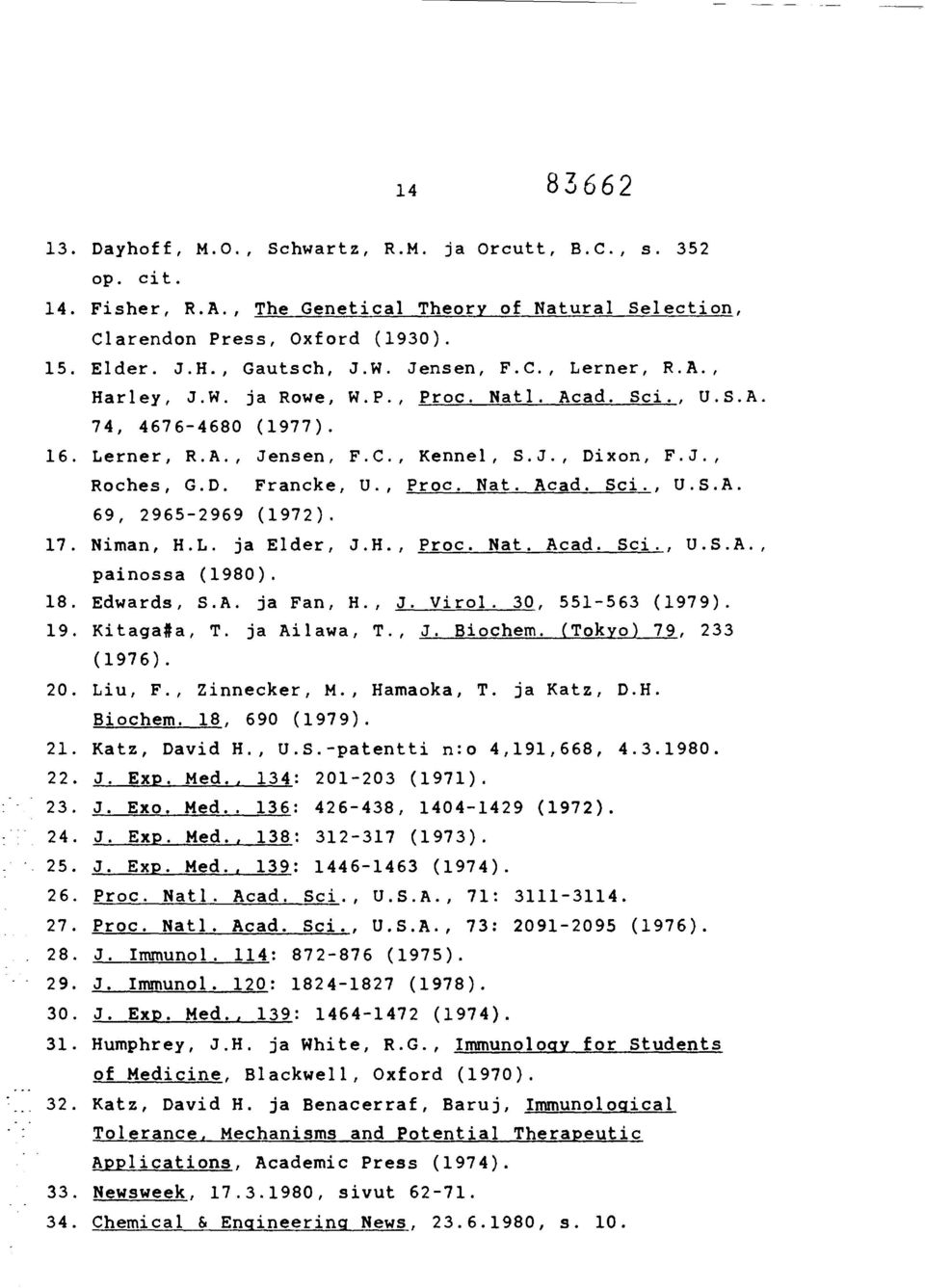 17. Niman, H.L. ja Elder, J.H., Proc. Nat. Acad. Sci., U.S.A., painossa (1980). 18. Edwards, S.A. ja Fan, H., J. Virol. 30, 551-563 (1979). 19. Kitaga#a, T. ja Ailawa, T., J. Biochem.