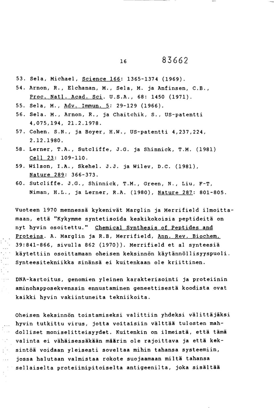 ja Shinnick, T.M. (1981) Cell 23: 109-110. 59. Wilson, I.A., Skehel. J.J. ja Wilev, D.C. (1981), Nature 289: 366-373. 60. Sutcliffe. J.G., Shinnick, T.M., Green, N., Liu, F-T, Niman, H.L., ja Lerner, R.