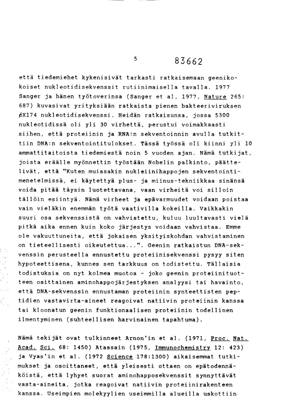 Heidän ratkaisunsa, jossa 5300 nukleotidissä oli yli 30 virhettä, perustui voimakkaasti siihen, että proteiinin ja RNA:n sekventoinnin avulla tutkittiin DNA:n sekventointitulokset.