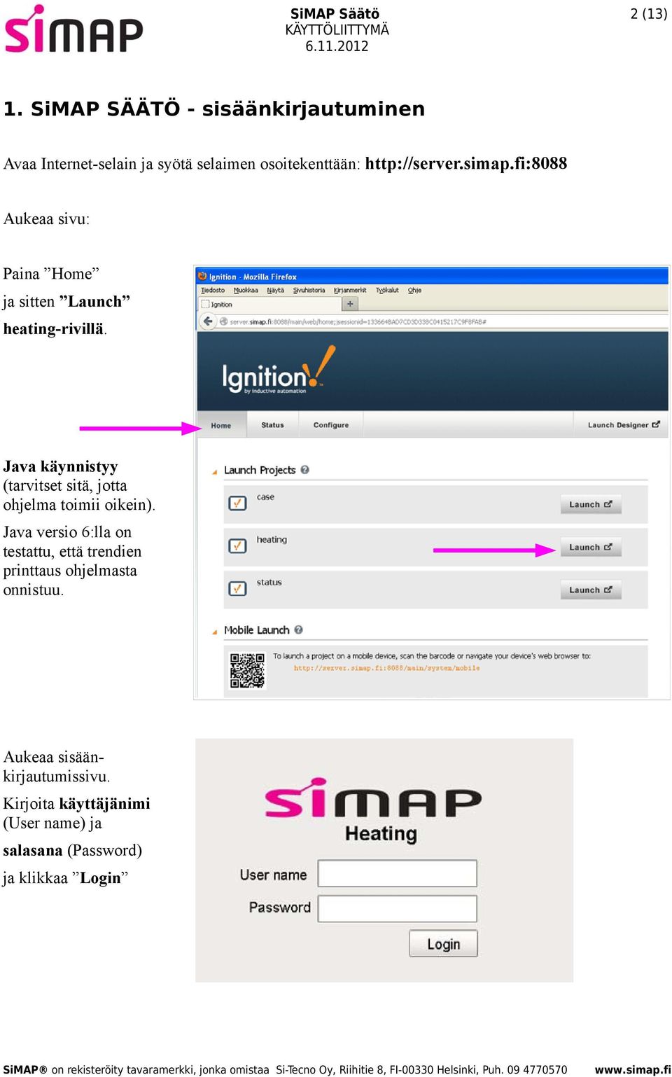 simap.fi:8088 Aukeaa sivu: Paina Home ja sitten Launch heating-rivillä.