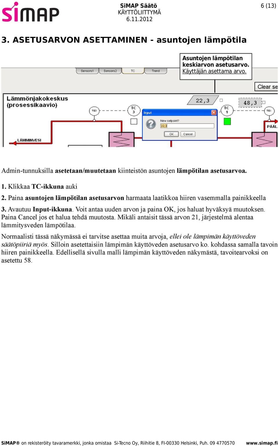 Paina asuntojen lämpötilan asetusarvon harmaata laatikkoa hiiren vasemmalla painikkeella 3. Avautuu Input-ikkuna. Voit antaa uuden arvon ja paina OK, jos haluat hyväksyä muutoksen.