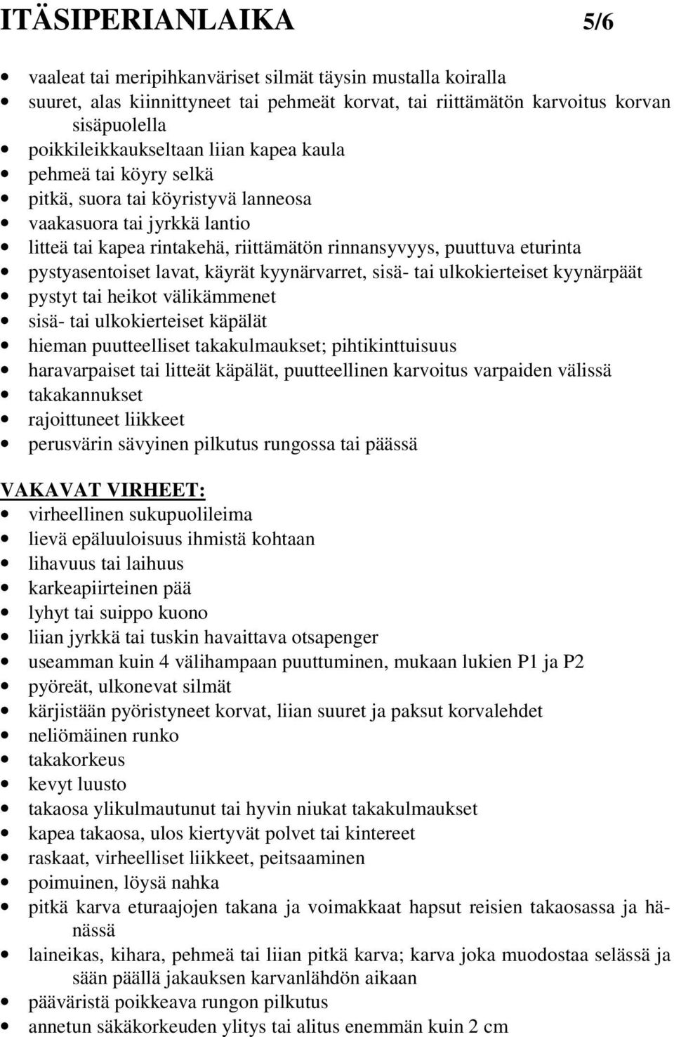 lavat, käyrät kyynärvarret, sisä- tai ulkokierteiset kyynärpäät pystyt tai heikot välikämmenet sisä- tai ulkokierteiset käpälät hieman puutteelliset takakulmaukset; pihtikinttuisuus haravarpaiset tai