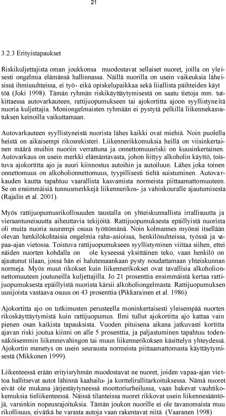 tutkittaessa autovarkauteen, rattijuopumukseen tai ajokortitta ajoon syyllistyneitä nuoria kuljettajia. Moniongelmaisten ryhmään ei pystytä pelkillä liikennekasvatuksen keinoilla vaikuttamaan.