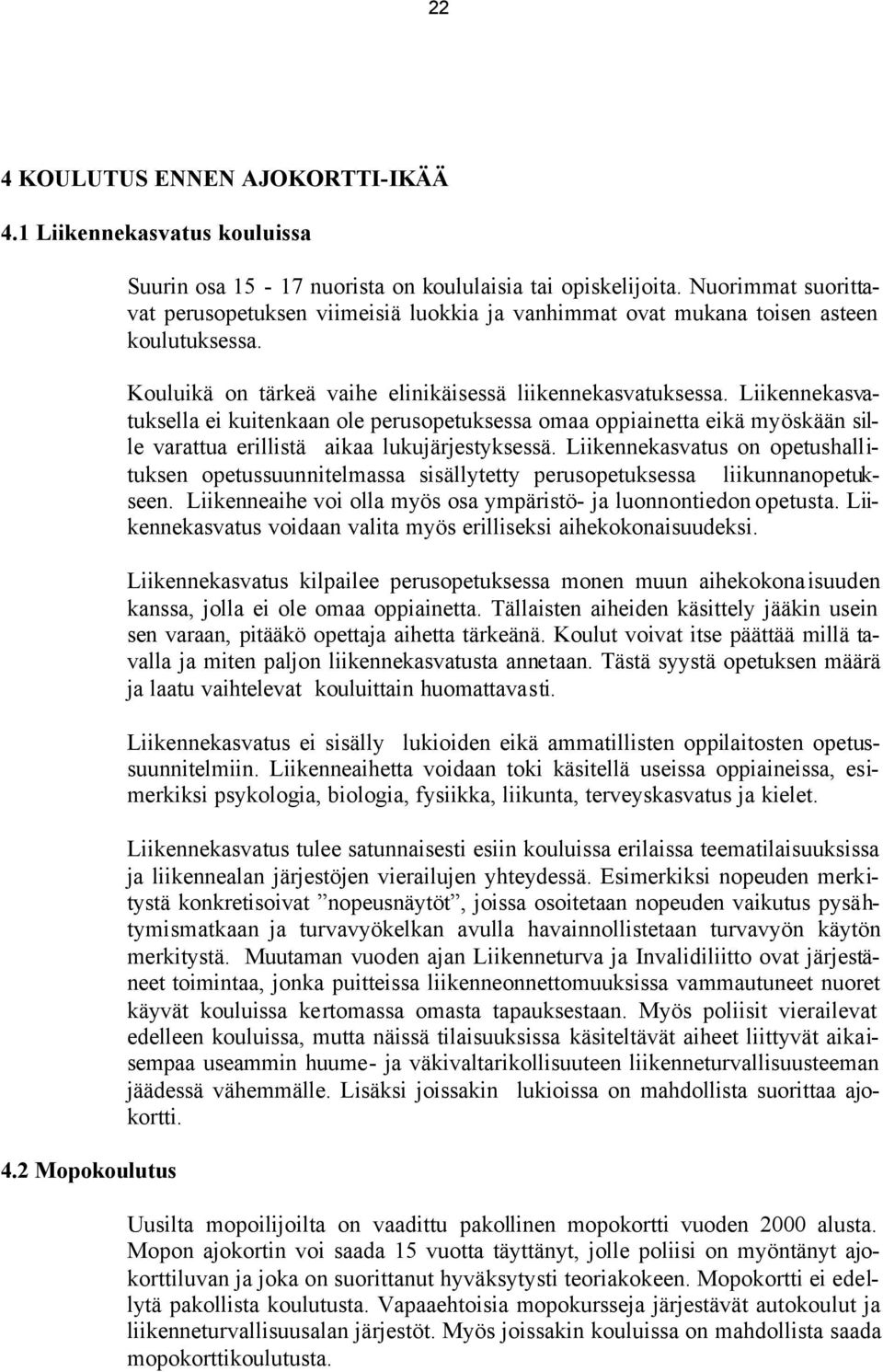 Liikennekasvatuksella ei kuitenkaan ole perusopetuksessa omaa oppiainetta eikä myöskään sille varattua erillistä aikaa lukujärjestyksessä.